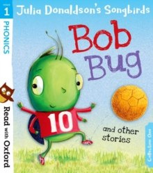 Read with Oxford: Stage 1: Julia Donaldson's Songbirds: Bob Bug and Other Stories Read with Oxford: Stage 1: Julia Donaldson's Songbirds: Bob Bug and Other Stories