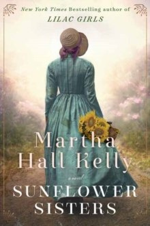 Sunflower Sisters : A Novel by Martha Hall Kelly Sunflower Sisters : A Novel by Martha Hall Kelly