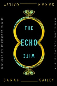 The Echo Wife by Sarah Gailey The Echo Wife by Sarah Gailey