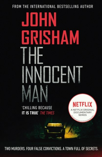 The Innocent Man : The true crime thriller behind the hit Netflix series by John Grisham The Innocent Man : The true crime thriller behind the hit Netflix series by John Grisham