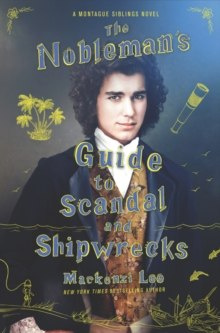 The Nobleman's Guide to Scandal and Shipwrecks : 3 by Mackenzi Lee The Nobleman's Guide to Scandal and Shipwrecks : 3 by Mackenzi Lee