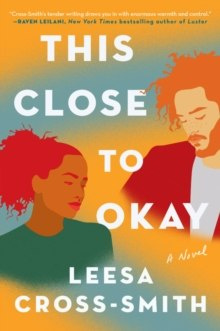 This Close to Okay : A Novel by Leesa Cross-Smith This Close to Okay : A Novel by Leesa Cross-Smith