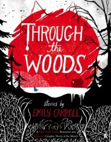 Through the Woods by Emily Carroll Through the Woods by Emily Carroll