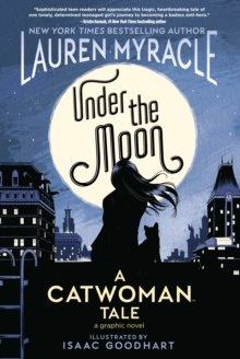 Under the Moon : A Catwoman Tale by Lauren Myracle, Isaac Goodhart Under the Moon : A Catwoman Tale by Lauren Myracle, Isaac Goodhart