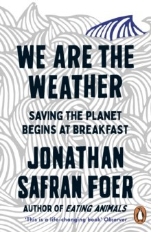 We are the Weather : Saving the Planet Begins at Breakfast by Jonathan Safran Foer We are the Weather : Saving the Planet Begins at Breakfast by Jonathan Safran Foer