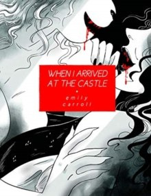 When I Arrived at the Castle by Emily Carroll When I Arrived at the Castle by Emily Carroll