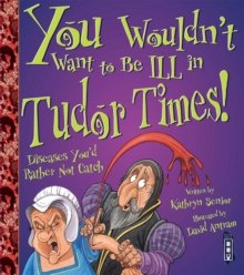 You Wouldn't Want To Be Ill In Tudor Times! You Wouldn't Want To Be Ill In Tudor Times!