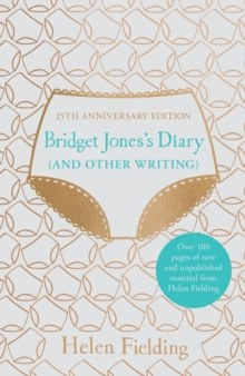 Bridget Jones's Diary (And Other Writing) : 25th Anniversary Edition by Helen Fielding Bridget Jones's Diary (And Other Writing) : 25th Anniversary Edition by Helen Fielding