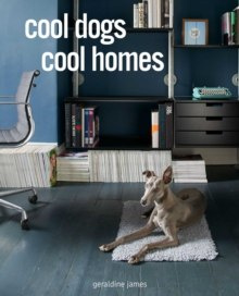 Cool Dogs, Cool Homes by Geraldine James Cool Dogs, Cool Homes by Geraldine James