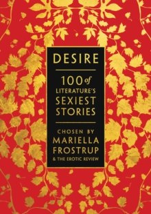 Desire : 100 of Literature's Sexiest Stories Desire : 100 of Literature's Sexiest Stories