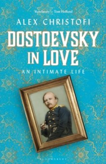 Dostoevsky in Love : An Intimate Life by Alex Christofi
