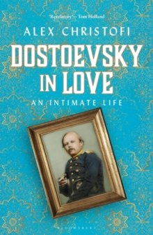 Dostoevsky in Love : An Intimate Life by Alex Christofi Dostoevsky in Love : An Intimate Life by Alex Christofi