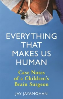 Everything That Makes Us Human : Case Notes of a Children's Brain Surgeon Everything That Makes Us Human : Case Notes of a Children's Brain Surgeon