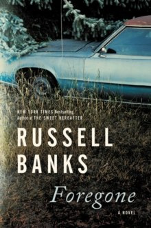 Foregone : A Novel by Russell Banks Foregone : A Novel by Russell Banks