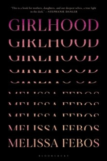 Girlhood by Melissa Febos Girlhood by Melissa Febos