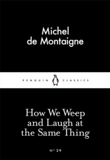 How We Weep and Laugh at the Same Thing by Michel de Montaigne How We Weep and Laugh at the Same Thing by Michel de Montaigne