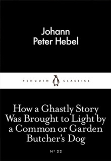 How a Ghastly Story Was Brought to Light by a Common or Garden Butcher's Dog by Johann Peter Hebel