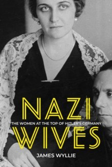 Nazi Wives : The Women at the Top of Hitler's Germany