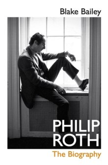 Philip Roth : The Biography by Blake Bailey Philip Roth : The Biography by Blake Bailey