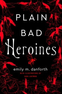 Plain Bad Heroines by Emily M. Danforth Plain Bad Heroines by Emily M. Danforth