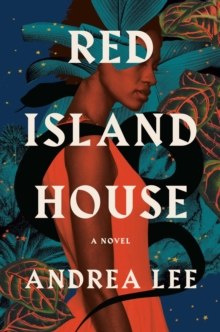 Red Island House : A Novel by Andrea Lee