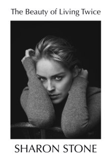 The Beauty of Living Twice by Sharon Stone The Beauty of Living Twice by Sharon Stone