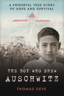 The Boy Who Drew Auschwitz : A Powerful True Story of Hope and Survival The Boy Who Drew Auschwitz : A Powerful True Story of Hope and Survival