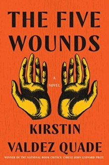 The Five Wounds - A Novel by Kirstin Valdez Quade The Five Wounds - A Novel by Kirstin Valdez Quade