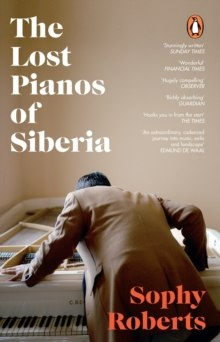 The Lost Pianos of Siberia by Sophy Roberts The Lost Pianos of Siberia by Sophy Roberts