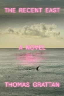 The Recent East : A Novel by Thomas Grattan The Recent East : A Novel by Thomas Grattan