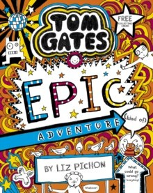 Tom Gates 13: Tom Gates: Epic Adventure (kind of) : 13 Tom Gates 13: Tom Gates: Epic Adventure (kind of) : 13