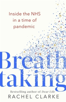 Breathtaking : Inside the NHS in a Time of Pandemic by Rachel Clarke Breathtaking : Inside the NHS in a Time of Pandemic by Rachel Clarke