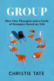 Group : How One Therapist and a Circle of Strangers Saved My Life by Christie Tate Group : How One Therapist and a Circle of Strangers Saved My Life by Christie Tate