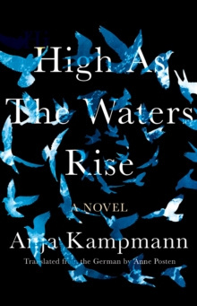 High As The Waters Rise : A Novel by Anja Kampmann, Anne Posten