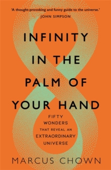 Infinity in the Palm of Your Hand : Fifty Wonders That Reveal an Extraordinary Universe by Marcus Chown