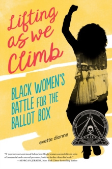 Lifting as We Climb : Black Women's Battle for the Ballot Box by Evette Dionne Lifting as We Climb : Black Women's Battle for the Ballot Box by Evette Dionne
