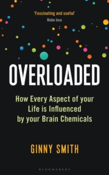 Overloaded : How Every Aspect of Your Life is Influenced by Your Brain Chemicals by Ginny Smith