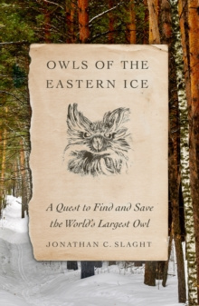 Owls of the Eastern Ice : A Quest to Find and Save the World's Largest Owl by Jonathan C. Slaght Owls of the Eastern Ice : A Quest to Find and Save the World's Largest Owl by Jonathan C. Slaght