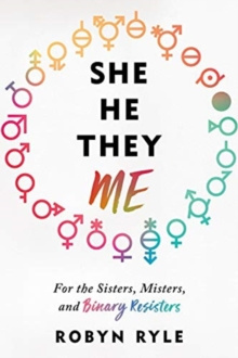 She/He/They/Me : For the Sisters, Misters, and Binary Resisters by Robyn Ryle She/He/They/Me : For the Sisters, Misters, and Binary Resisters by Robyn Ryle