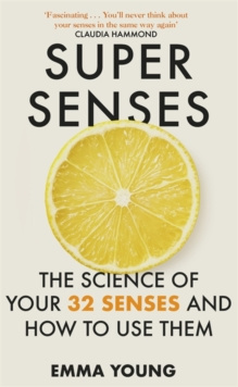 Super Senses : The Science of Your 32 Senses and How to Use Them by Emma Young