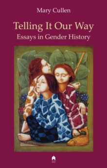 Telling it Our Way : Essays in Gender History by Mary Cullen Telling it Our Way : Essays in Gender History by Mary Cullen