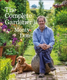 The Complete Gardener : A practical, imaginative guide to every aspect of gardening by Monty Don