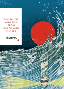 The Sailor Who Fell from Grace With the Sea : Vintage Classics Japanese Series by Yukio Mishima The Sailor Who Fell from Grace With the Sea : Vintage Classics Japanese Series by Yukio Mishima