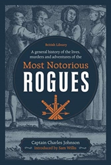 A General History of the Lives, Murders and Adventures of the Most Notorious Rogues by Captain Charles Johnson, Sam Willis A General History of the Lives, Murders and Adventures of the Most Notorious Rogues by Captain Charles Johnson, Sam Willis