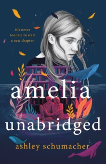 Amelia Unabridged : A Novel by Ashley Schumacher Amelia Unabridged : A Novel by Ashley Schumacher