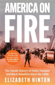 America on Fire : The Untold History of Police Violence and Black Rebellion Since the 1960s by Elizabeth Hinton America on Fire : The Untold History of Police Violence and Black Rebellion Since the 1960s by Elizabeth Hinton