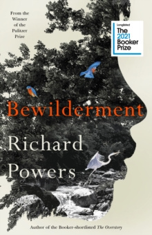 Bewilderment : Longlisted for the Booker Prize 2021 by Richard Powers Bewilderment : Longlisted for the Booker Prize 2021 by Richard Powers