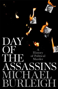 Day of the Assassins : A History of Political Murder by Michael Burleigh