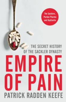 Empire of Pain : The Secret History of the Sackler Dynasty by Patrick Radden Keefe Empire of Pain : The Secret History of the Sackler Dynasty by Patrick Radden Keefe