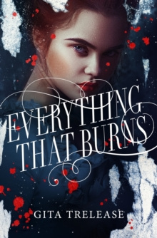 Everything That Burns : 2 by Gita Trelease